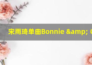 宋雨琦单曲Bonnie & Clyde